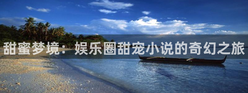聚彩凯捷注册：甜蜜梦境：娱乐圈甜宠小说的奇幻之旅