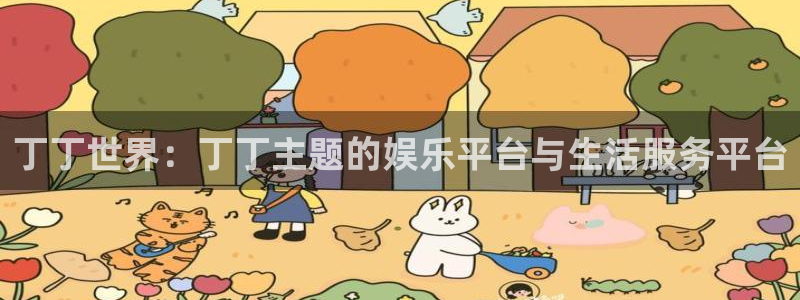聚彩3登陆：丁丁世界：丁丁主题的娱乐平台与生活服务平台